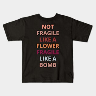 Not fragile like a flower fragile like a bomb, Kids T-Shirt